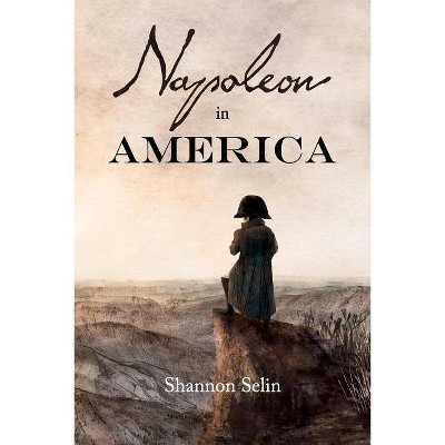 Napoleon in America - by  Shannon Selin (Paperback)