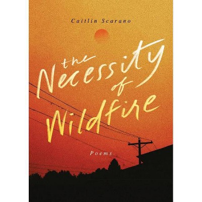 The Necessity of Wildfire - by  Caitlin Scarano (Paperback)