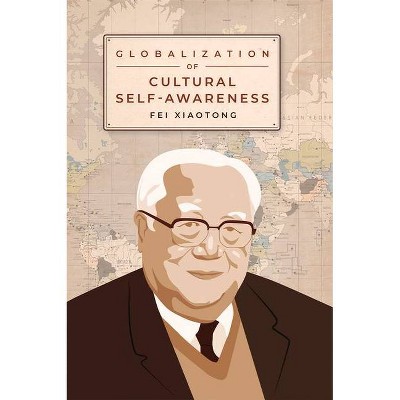 Globalization and Cultural Self-Awareness - by  Xiaotong Fei (Hardcover)