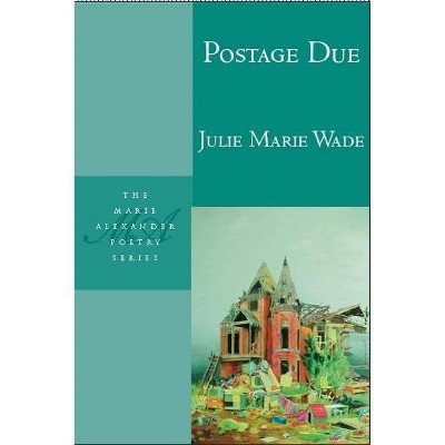 Postage Due - (Marie Alexander Poetry) by  Julie Marie Wade (Paperback)