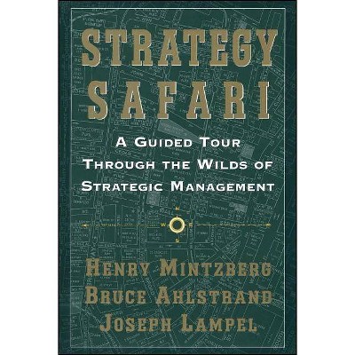 Strategy Safari - by  Henry Mintzberg & Joseph Lampel & Bruce Ahlstrand (Paperback)