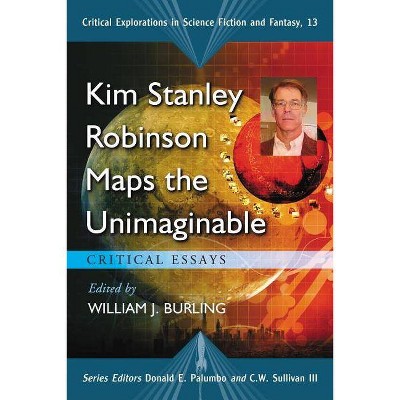 Kim Stanley Robinson Maps the Unimaginable - (Critical Explorations in Science Fiction and Fantasy) by  William J Burling (Paperback)