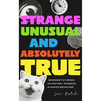 Strange, Unusual, and Absolutely True - by  Lexi Natoli (Paperback)