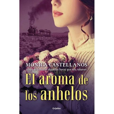 El Aroma de Los Anhelos / The Scent of Desires - by  Monica Castellanos (Paperback)