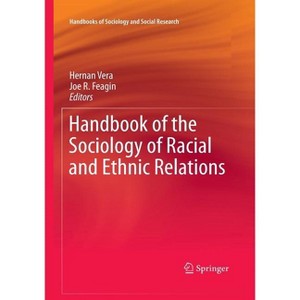 Handbook of the Sociology of Racial and Ethnic Relations - (Handbooks of Sociology and Social Research) by  Hernan Vera & Joe R Feagin (Paperback) - 1 of 1
