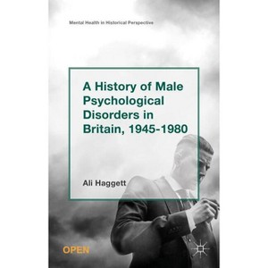 A History of Male Psychological Disorders in Britain, 1945-1980 - (Mental Health in Historical Perspective) by  Alison Haggett (Hardcover) - 1 of 1