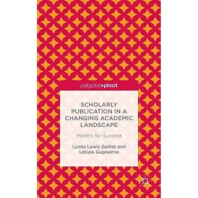 Scholarly Publication in a Changing Academic Landscape: Models for Success - by  Lynée Lewis Gaillet & Letizia Guglielmo (Hardcover)