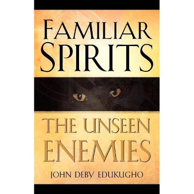 Familiar Spirits The Unseen Enemies - by  John Deby Edukugho (Paperback)