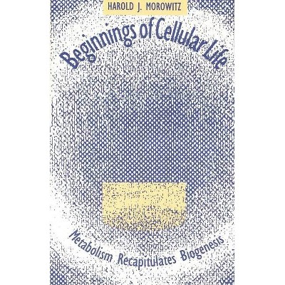 Beginnings of Cellular Life - by  Harold J Morowitz (Paperback)