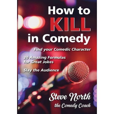 How to Kill in Comedy - by  Steve North (Paperback)