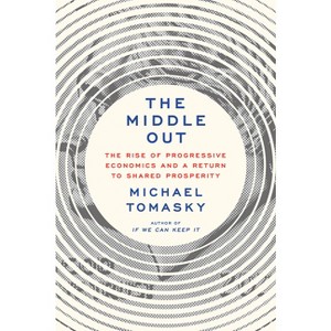 The Middle Out - by  Michael Tomasky (Hardcover) - 1 of 1