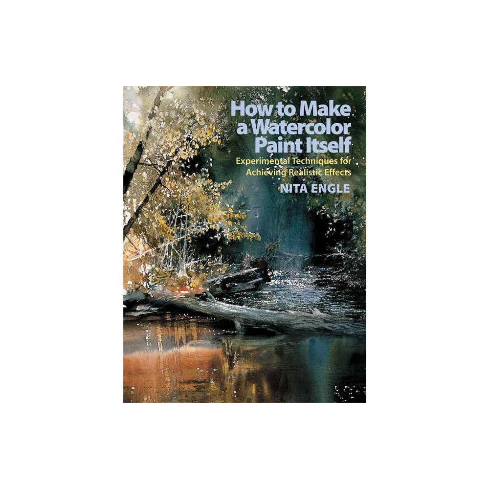 How to Make a Watercolor Paint Itself - by Nita Engle (Paperback)