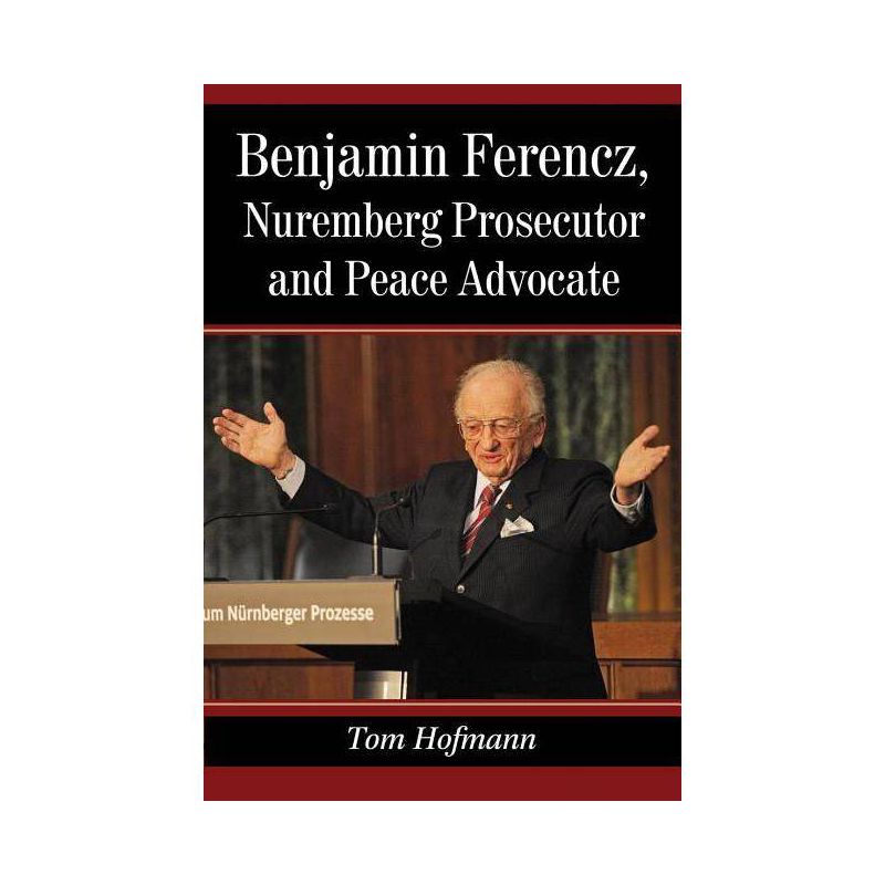 Benjamin Ferencz, Nuremberg Prosecutor and Peace Advocate - by  Tom Hofmann (Paperback), 1 of 2