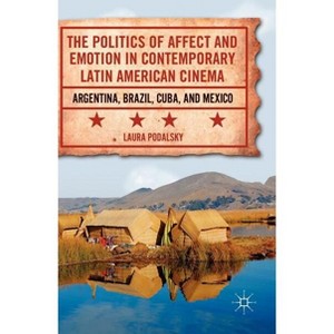 The Politics of Affect and Emotion in Contemporary Latin American Cinema - by  L Podalsky (Hardcover) - 1 of 1