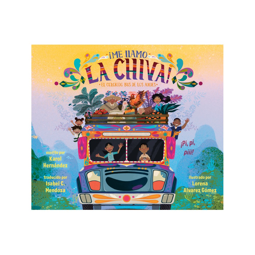 Me Llamo La Chiva!: El Colorido Bus de Los Andes - by Karol Hernndez (Hardcover)