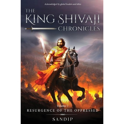 The King Shivaji Chronicles - Resurgence of The Oppressed - Volume 1 - by  Sandip (Paperback)