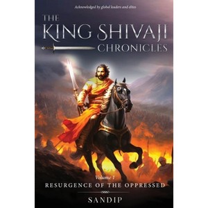 The King Shivaji Chronicles - Resurgence of The Oppressed - Volume 1 - by  Sandip (Paperback) - 1 of 1