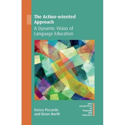 The Action-Oriented Approach - (New Perspectives on Language and Education) by  Enrica Piccardo & Brian North (Paperback)