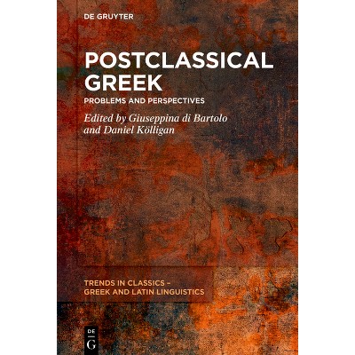 Postclassical Greek - (Trends in Classics - Greek and Latin Linguistics) by  Giuseppina Di Bartolo & Daniel Kölligan (Hardcover)