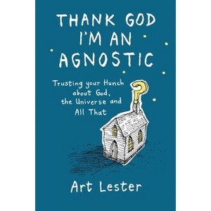 Thank God I'm an Agnostic - by  Art Lester (Paperback) - 1 of 1