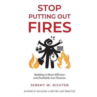 Stop Putting Out Fires - (Better Lawyer) by  Jeremy W Richter (Paperback)