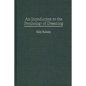 An Introduction to the Psychology of Dreaming - by  Kelly Bulkeley (Hardcover) - 1 of 1