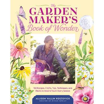 The Garden Maker's Book of Wonder - by  Allison Vallin Kostovick (Hardcover)