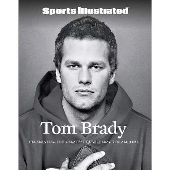 Sports Illustrated Tom Brady - by  The Editors of Sports Illustrated (Hardcover)