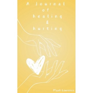 A Journal of healing and hurting - by  Myah Lawrence (Paperback) - 1 of 1