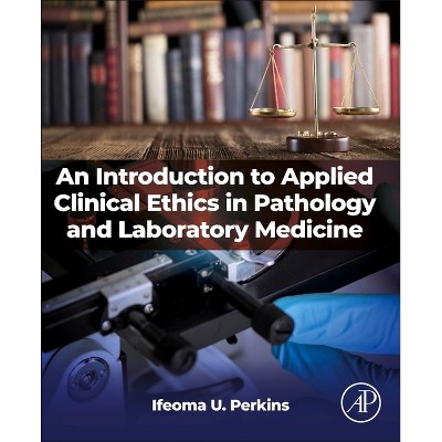 An Introduction to Applied Clinical Ethics in Pathology and Laboratory Medicine - by  Ifeoma U Perkins (Paperback)