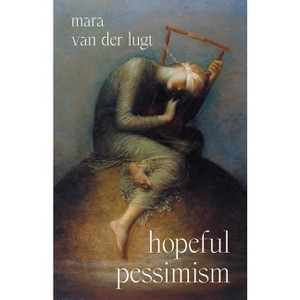 Hopeful Pessimism - by  Mara Van Der Lugt (Hardcover) - 1 of 1