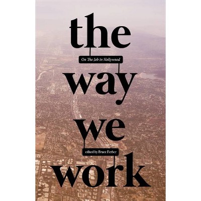 The Way We Work: On the Job in Hollywood - by  Bruce Ferber (Paperback)