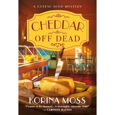 Cheddar Off Dead - (Cheese Shop Mysteries) by  Korina Moss (Paperback)