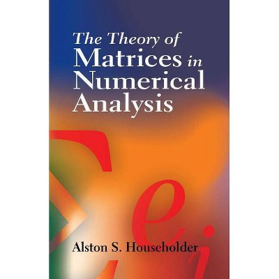 The Theory of Matrices in Numerical Analysis - (Dover Books on Mathematics) by  Alston Scott Householder (Paperback)