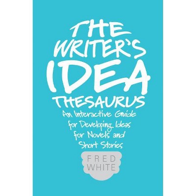 The Writer's Idea Thesaurus - by  Fred White (Paperback)