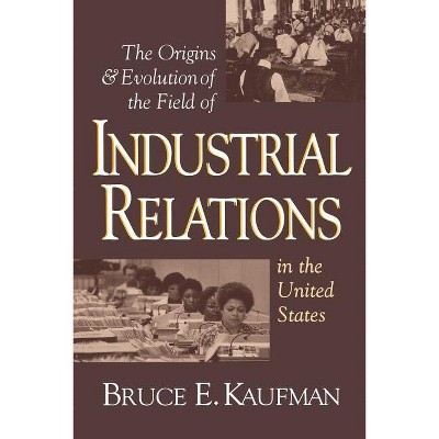 The Origins and Evolution of the Field of Industrial Relations in the United States - (Cornell Studies in Industrial and Labor Relations) (Paperback)