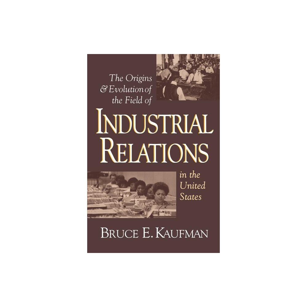 The Origins and Evolution of the Field of Industrial Relations in the United States - (Cornell Studies in Industrial and Labor Relations) (Paperback)