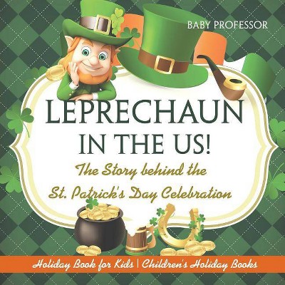 Leprechaun In The US! The Story behind the St. Patrick's Day Celebration - Holiday Book for Kids - Children's Holiday Books - by  Baby Professor