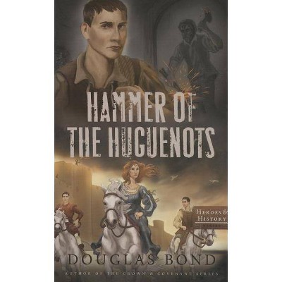 Hammer of the Huguenots - (Heroes & History) by  Douglas Bond (Paperback)