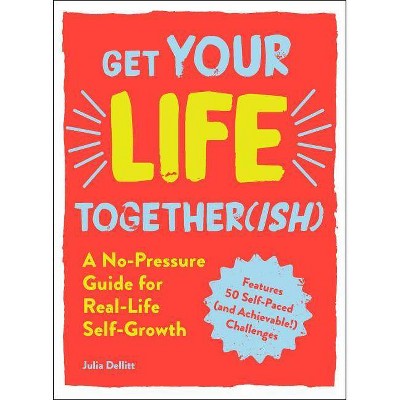 Get Your Life Togetherish : A No-pressure Guide for Real-life Self-growth - by Julia Dellitt (Paperback)