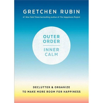 Outer Order, Inner Calm : Declutter & Organize to Make More Room for Happiness - (Hardcover) - by Gretchen Rubin