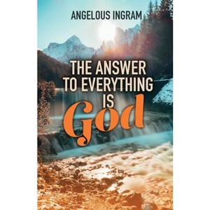 The Answer to Everything Is God - by  Angelous Ingram (Paperback) - 1 of 1