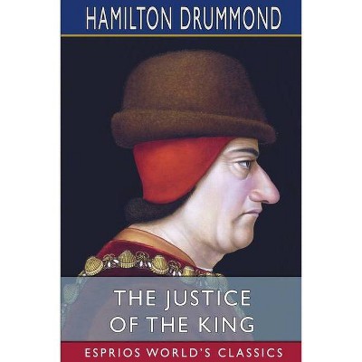 The Justice of the King (Esprios Classics) - by  Hamilton Drummond (Paperback)