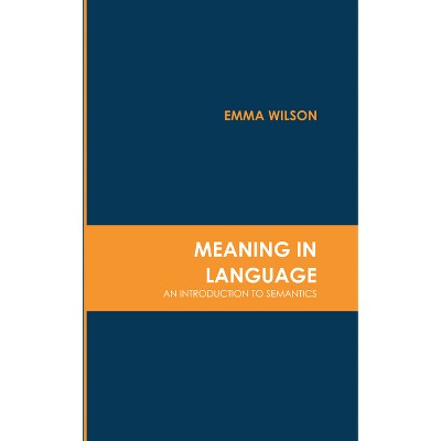 Meaning in Language: An Introduction to Semantics - by  Emma Wilson (Hardcover)