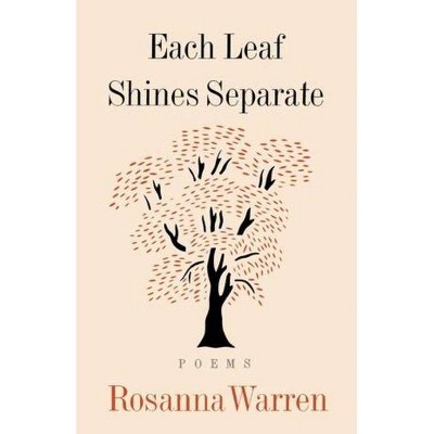 Each Leaf Shines Separate - by  Rosanna Warren (Paperback)