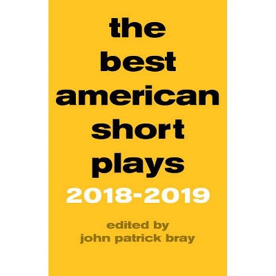 The Best American Short Plays 2018-2019 - by  John Patrick Bray (Hardcover)