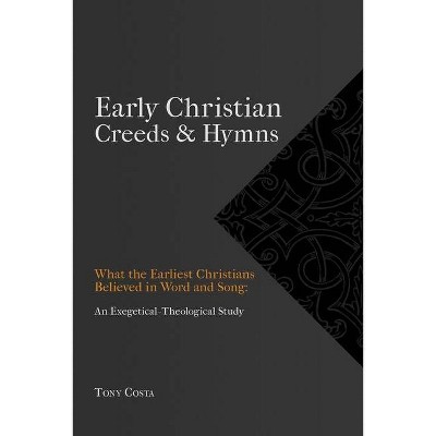 Early Christian Creeds & Hymns - by  Tony Costa (Paperback)