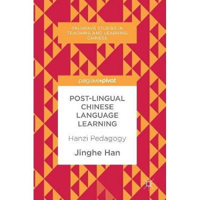 Post-Lingual Chinese Language Learning - (Palgrave Studies in Teaching and Learning Chinese) by  Jinghe Han (Hardcover)