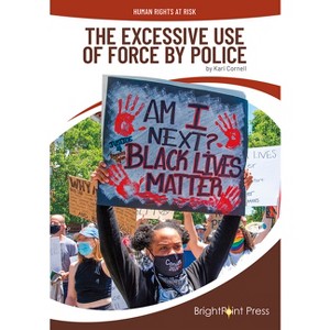 The Excessive Use of Force by Police - (Human Rights at Risk) by  Kari Cornell (Hardcover) - 1 of 1