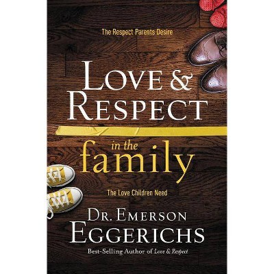 Love and Respect in the Family - by  Emerson Eggerichs (Hardcover)